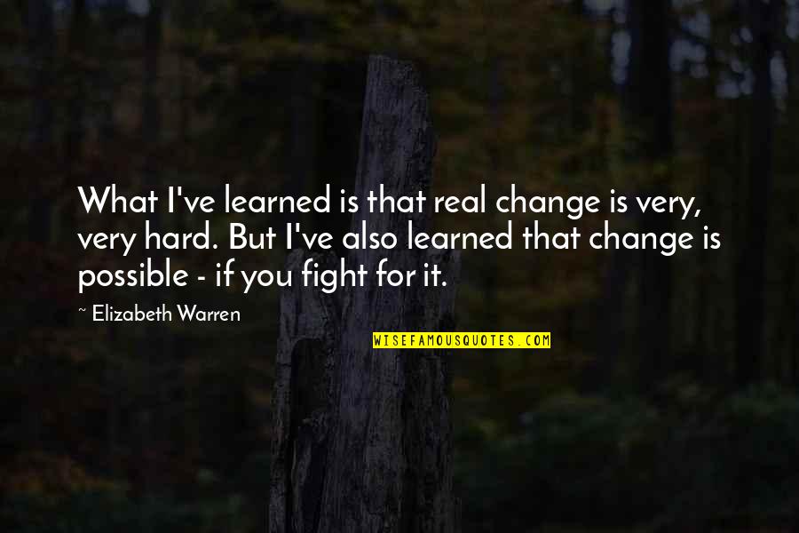 Change Is Hard But Quotes By Elizabeth Warren: What I've learned is that real change is