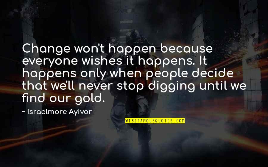 Change Is Hard But Quotes By Israelmore Ayivor: Change won't happen because everyone wishes it happens.