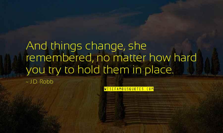 Change Is Hard But Quotes By J.D. Robb: And things change, she remembered, no matter how