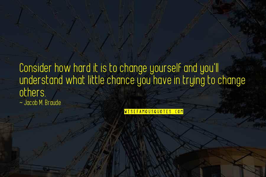 Change Is Hard But Quotes By Jacob M. Braude: Consider how hard it is to change yourself