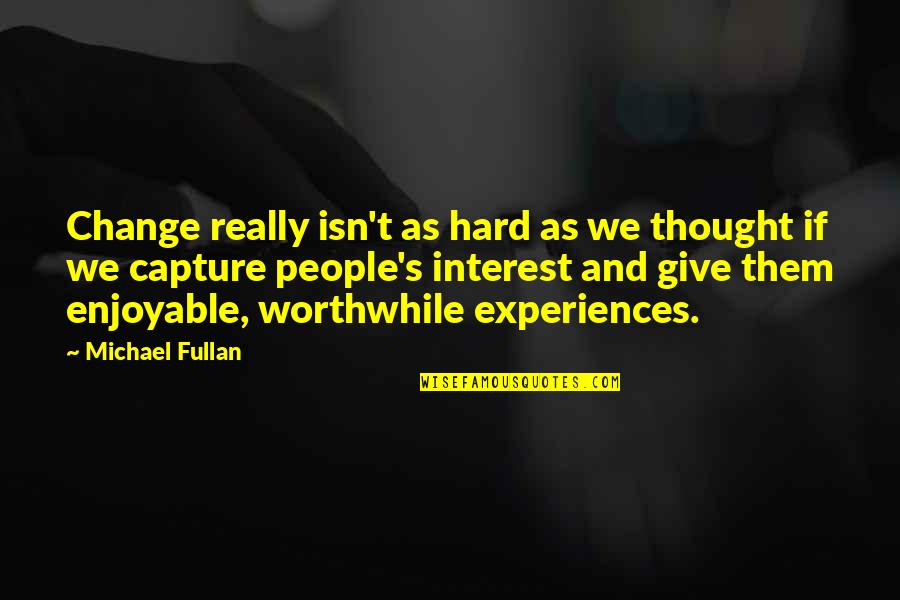 Change Is Hard But Quotes By Michael Fullan: Change really isn't as hard as we thought