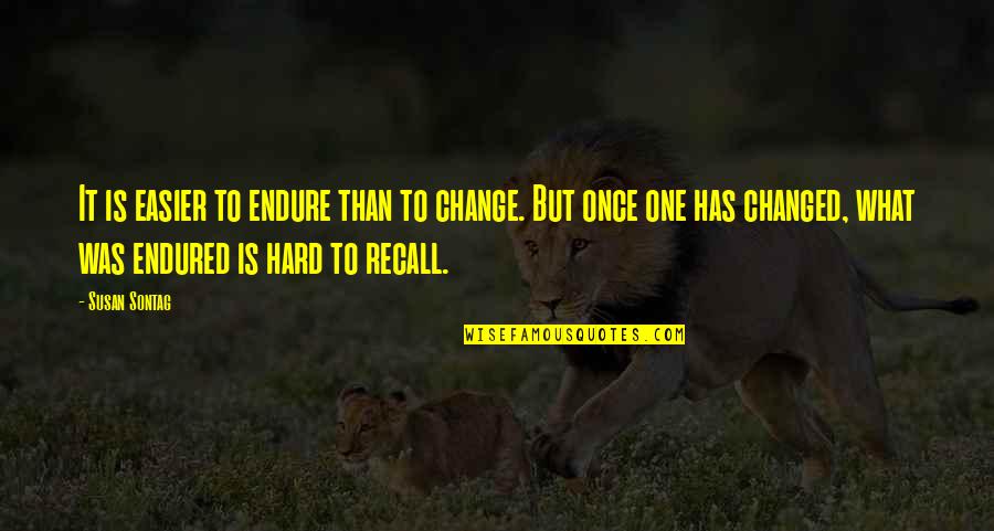 Change Is Hard But Quotes By Susan Sontag: It is easier to endure than to change.