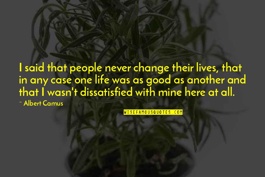 Change Is Here Quotes By Albert Camus: I said that people never change their lives,