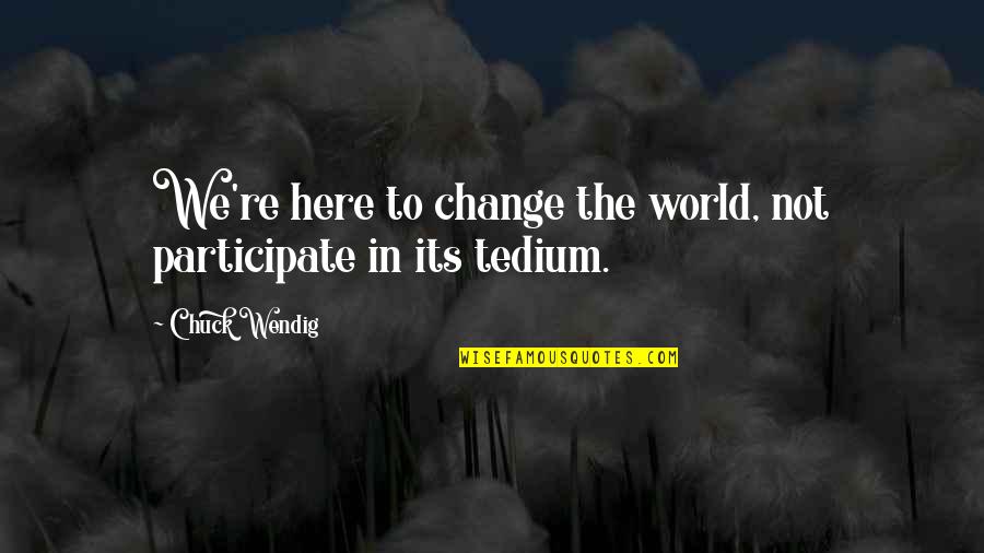 Change Is Here Quotes By Chuck Wendig: We're here to change the world, not participate