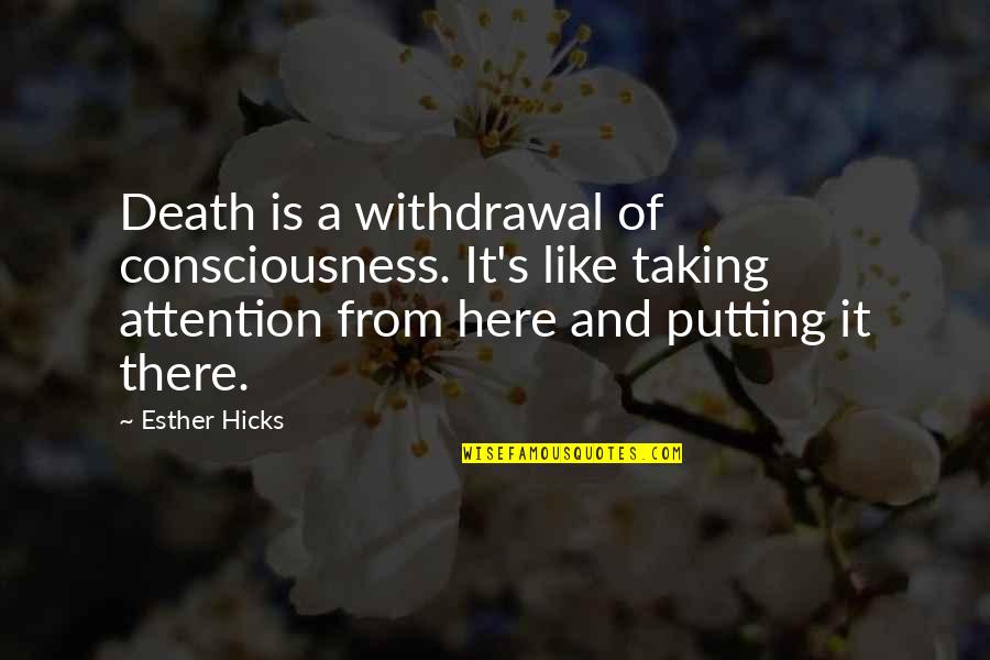 Change Is Here Quotes By Esther Hicks: Death is a withdrawal of consciousness. It's like