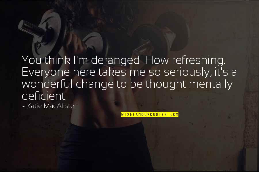 Change Is Here Quotes By Katie MacAlister: You think I'm deranged! How refreshing. Everyone here