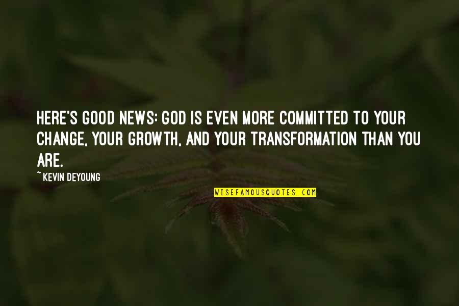 Change Is Here Quotes By Kevin DeYoung: Here's good news: God is even more committed