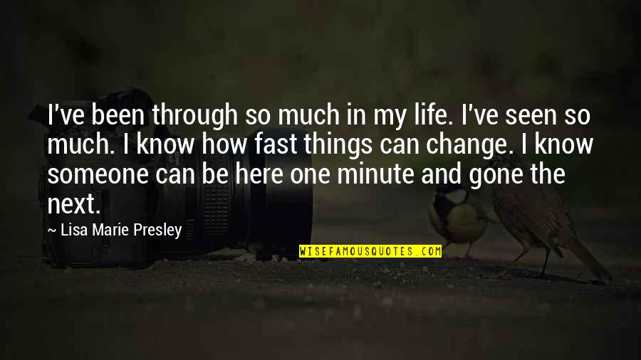 Change Is Here Quotes By Lisa Marie Presley: I've been through so much in my life.