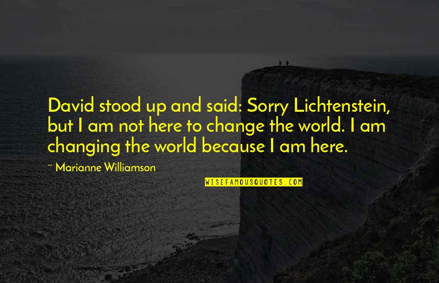 Change Is Here Quotes By Marianne Williamson: David stood up and said: Sorry Lichtenstein, but