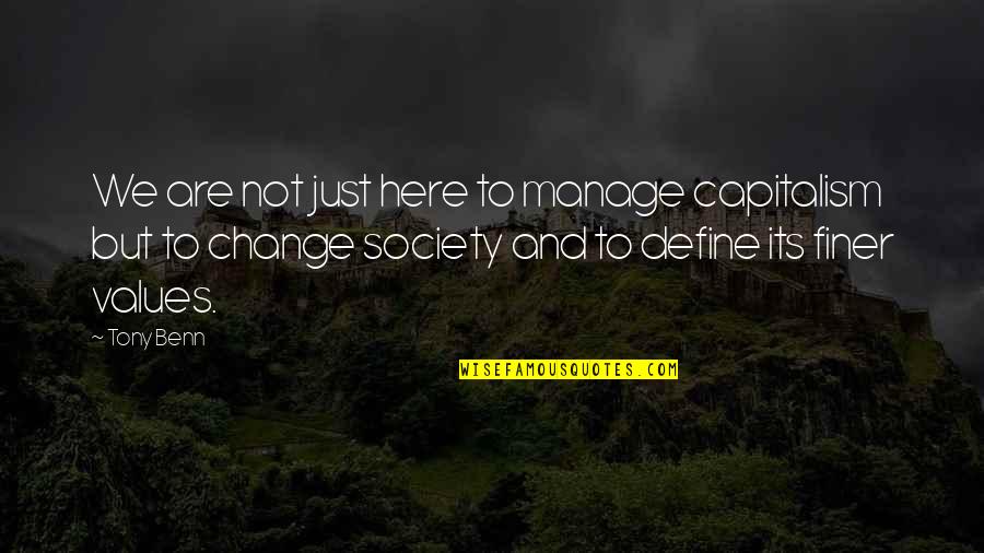 Change Is Here Quotes By Tony Benn: We are not just here to manage capitalism