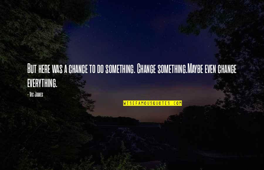 Change Is Here Quotes By Vic James: But here was a chance to do something.