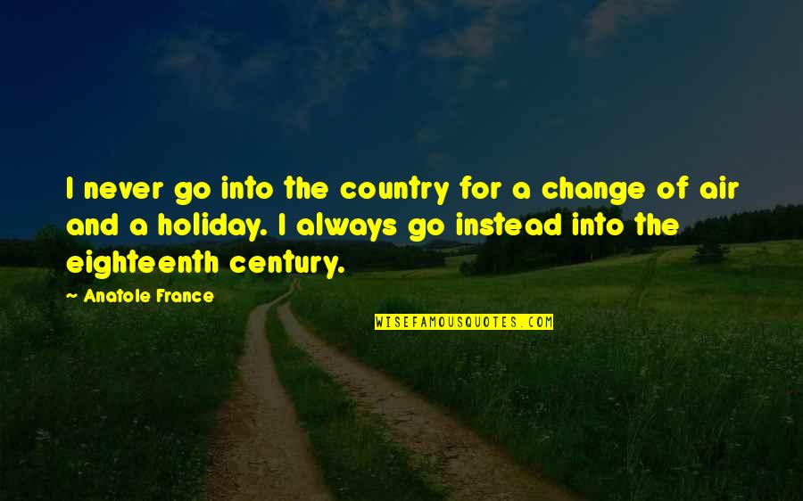 Change Is In The Air Quotes By Anatole France: I never go into the country for a Change Is In The Air Quotes By Anatole France: I never go into the country for a