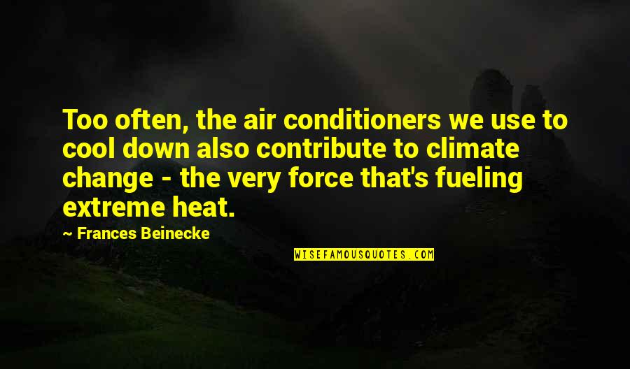 Change Is In The Air Quotes By Frances Beinecke: Too often, the air conditioners we use to Change Is In The Air Quotes By Frances Beinecke: Too often, the air conditioners we use to