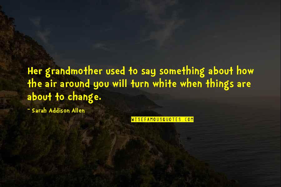 Change Is In The Air Quotes By Sarah Addison Allen: Her grandmother used to say something about how Change Is In The Air Quotes By Sarah Addison Allen: Her grandmother used to say something about how