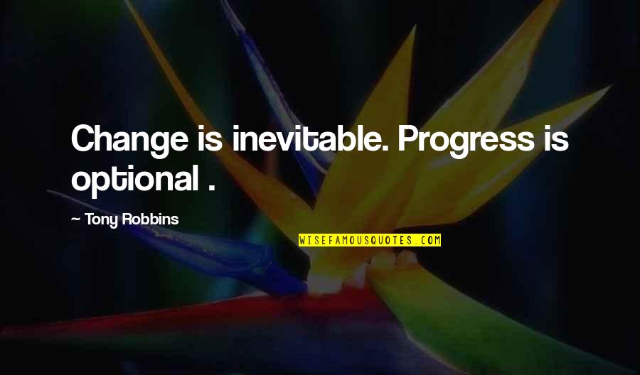 Change Is Inevitable Progress Is Optional Quotes By Tony Robbins: Change is inevitable. Progress is optional . Change Is Inevitable Progress Is Optional Quotes By Tony Robbins: Change is inevitable. Progress is optional .