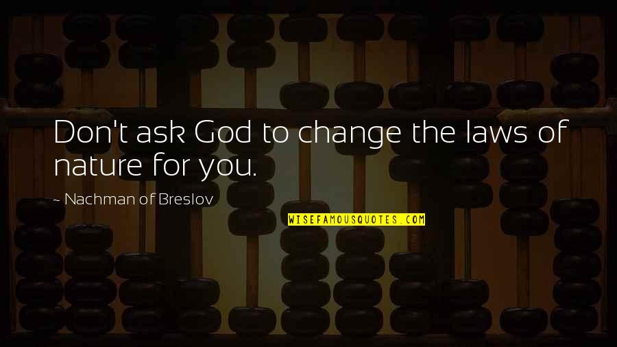 Change Is Law Of Nature Quotes By Nachman Of Breslov: Don't ask God to change the laws of Change Is Law Of Nature Quotes By Nachman Of Breslov: Don't ask God to change the laws of
