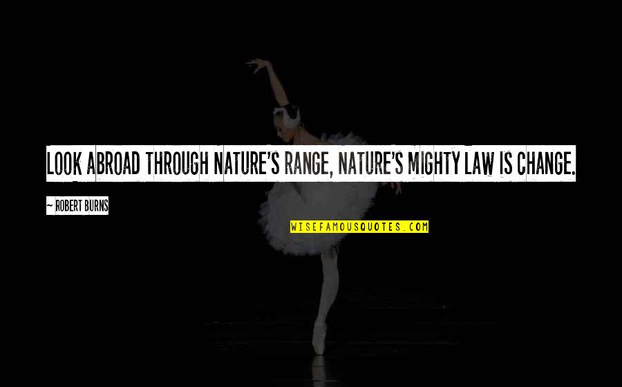 Change Is Law Of Nature Quotes By Robert Burns: Look abroad through Nature's range, Nature's mighty law