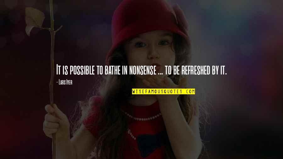 Change Is Necessary In Life Quotes By Lars Iyer: It is possible to bathe in nonsense ...