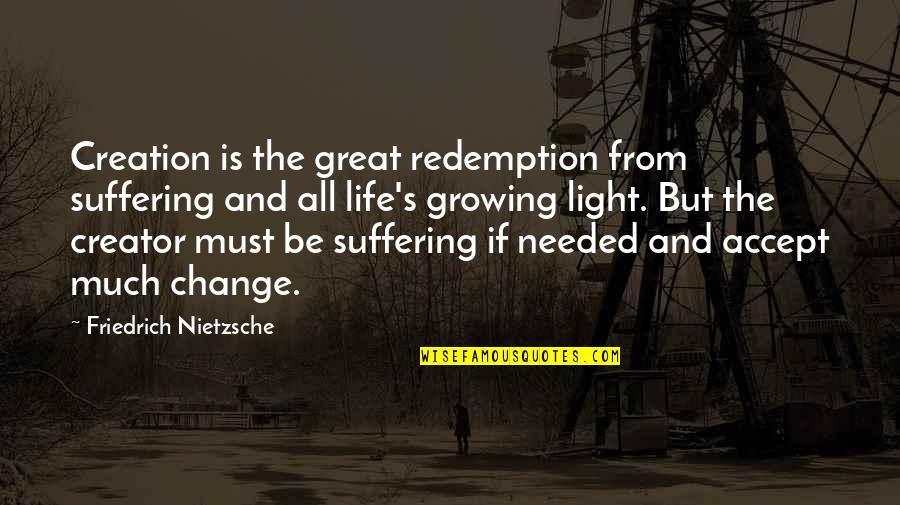 Change Is Needed Quotes By Friedrich Nietzsche: Creation is the great redemption from suffering and
