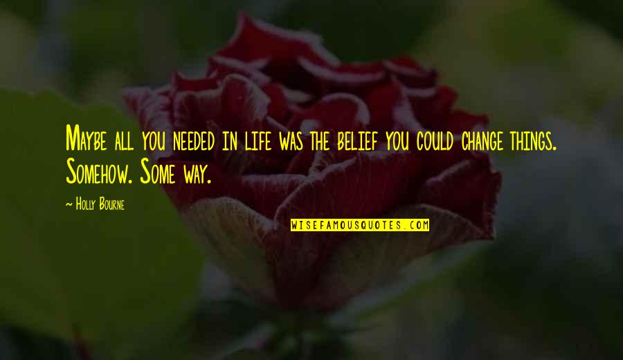 Change Is Needed Quotes By Holly Bourne: Maybe all you needed in life was the