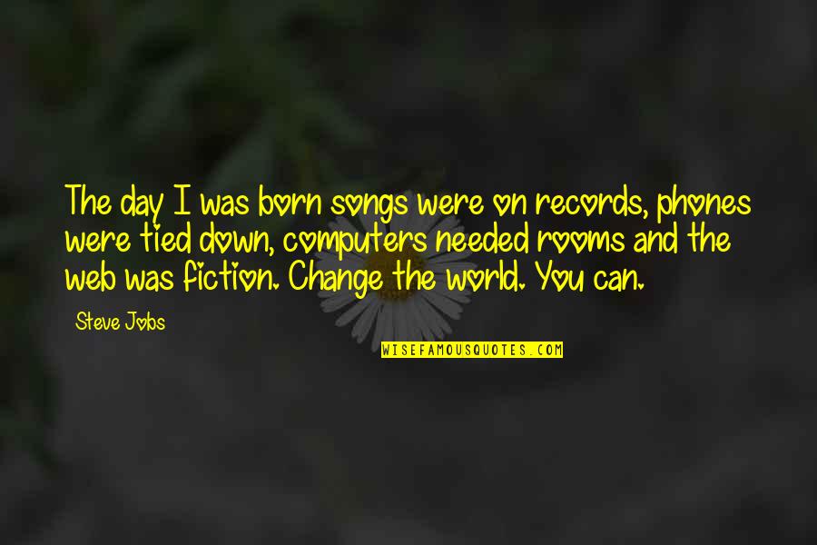 Change Is Needed Quotes By Steve Jobs: The day I was born songs were on
