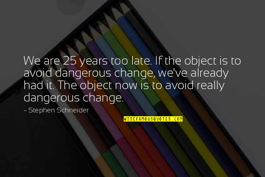 Change Is Now Quotes By Stephen Schneider: We are 25 years too late. If the