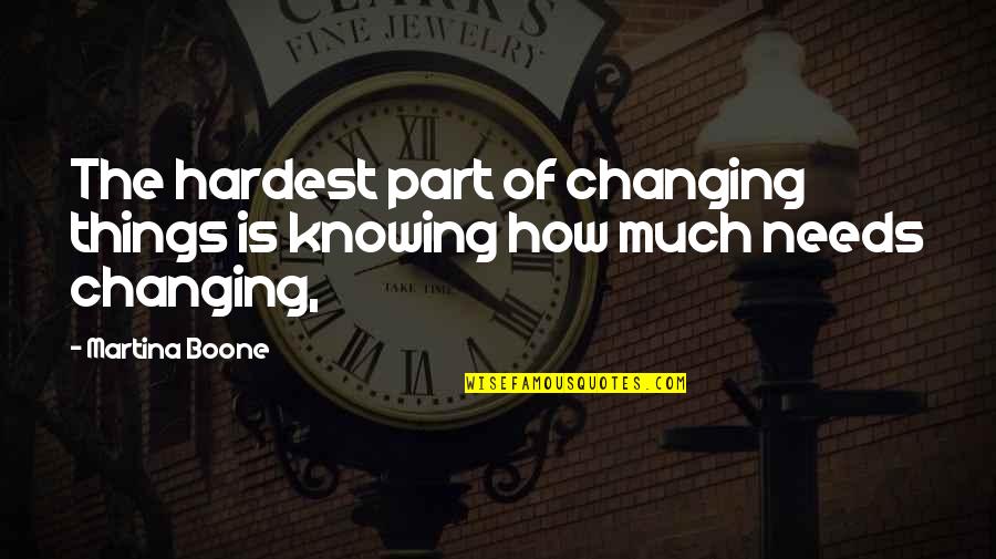 Change Is Part Of Life Quotes By Martina Boone: The hardest part of changing things is knowing