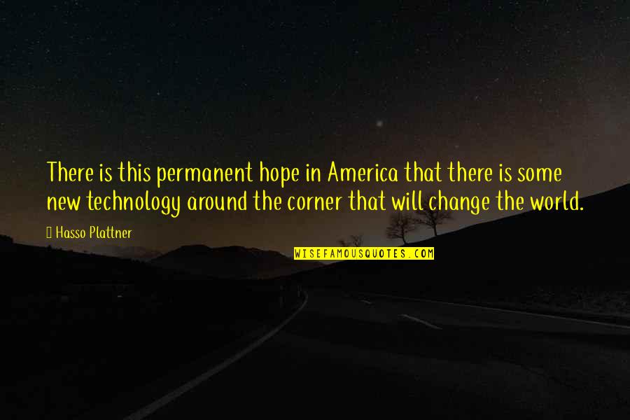 Change Is Permanent Quotes By Hasso Plattner: There is this permanent hope in America that