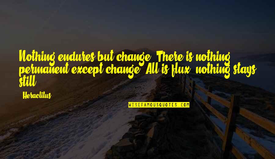 Change Is Permanent Quotes By Heraclitus: Nothing endures but change. There is nothing permanent