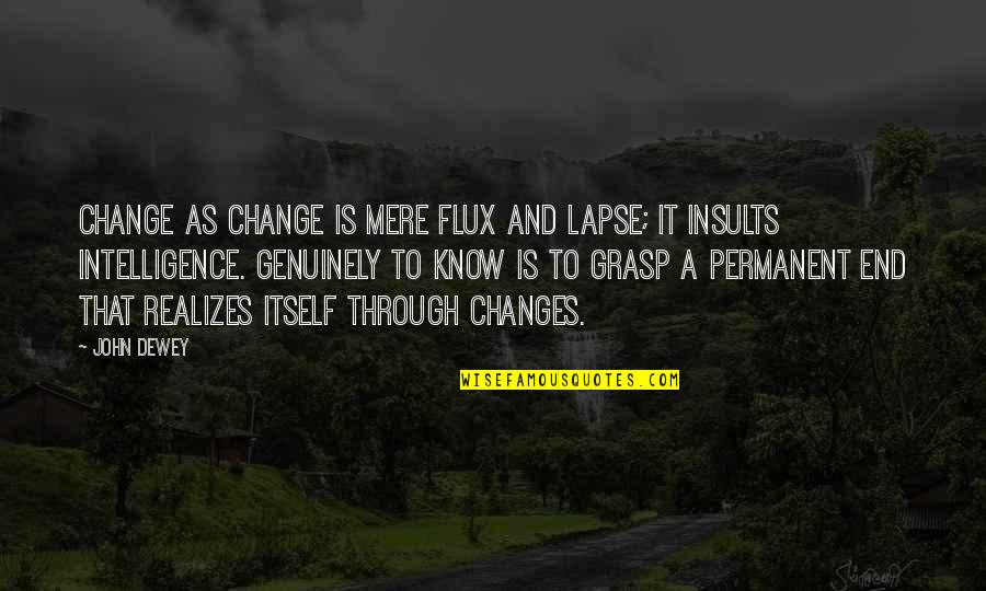 Change Is Permanent Quotes By John Dewey: Change as change is mere flux and lapse;