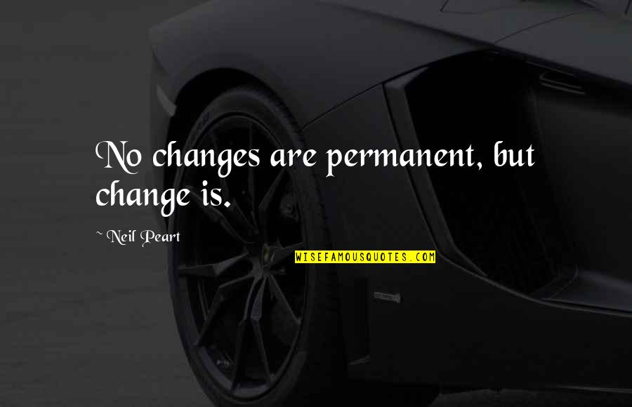 Change Is Permanent Quotes By Neil Peart: No changes are permanent, but change is.