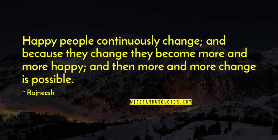 Change Is Possible Quotes By Rajneesh: Happy people continuously change; and because they change Change Is Possible Quotes By Rajneesh: Happy people continuously change; and because they change