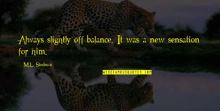 Change Is Required When Complacency Quotes By M.L. Stedman: Always slightly off balance. It was a new Change Is Required When Complacency Quotes By M.L. Stedman: Always slightly off balance. It was a new