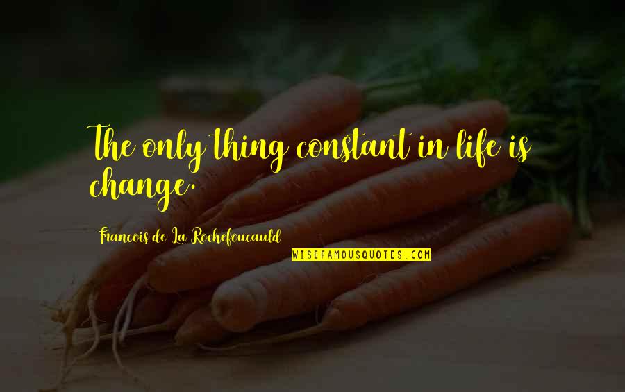 Change Is The Only Constant In Life Quotes By Francois De La Rochefoucauld: The only thing constant in life is change.