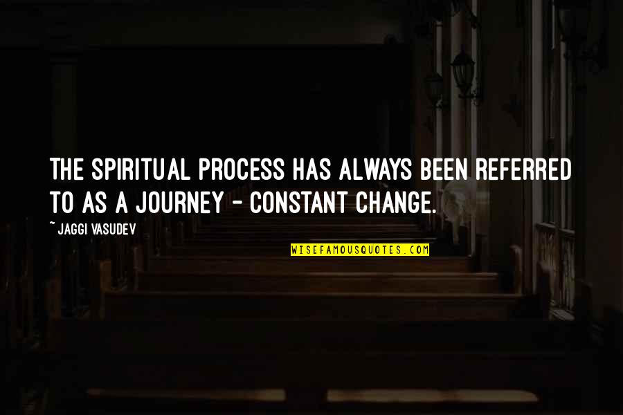 Change Is The Only Constant In Life Quotes By Jaggi Vasudev: The spiritual process has always been referred to