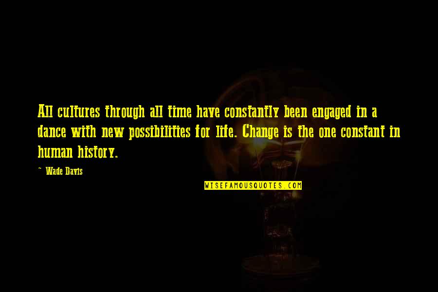 Change Is The Only Constant In Life Quotes By Wade Davis: All cultures through all time have constantly been Change Is The Only Constant In Life Quotes By Wade Davis: All cultures through all time have constantly been