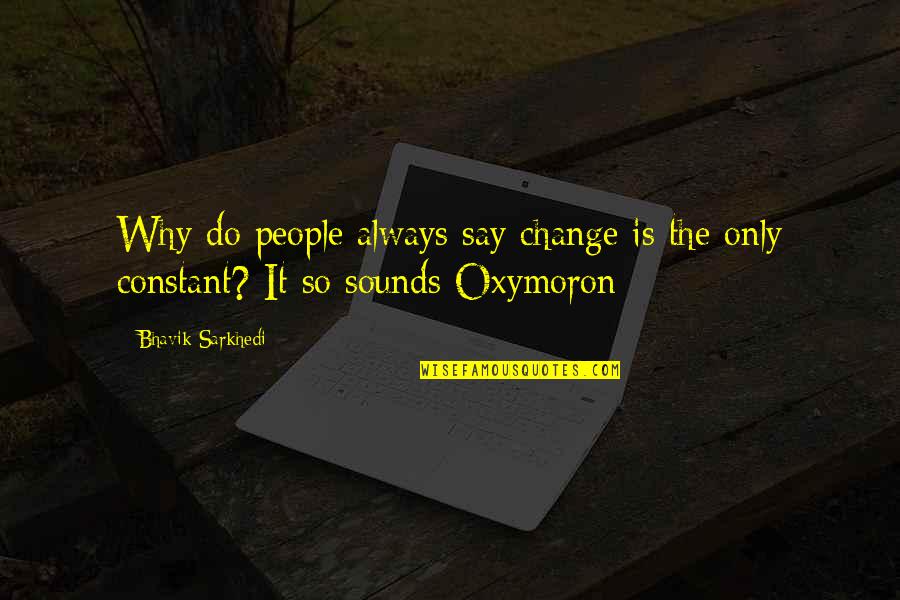 Change Is The Only Constant Quotes By Bhavik Sarkhedi: Why do people always say change is the