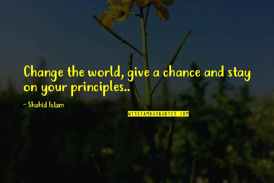 Change Islam Quotes By Shahid Islam: Change the world, give a chance and stay