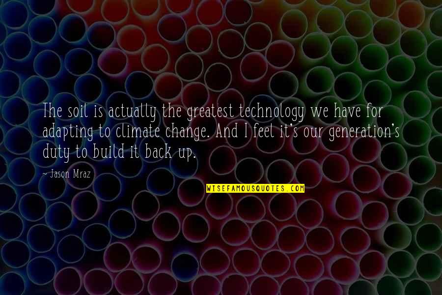 Change It Quotes By Jason Mraz: The soil is actually the greatest technology we