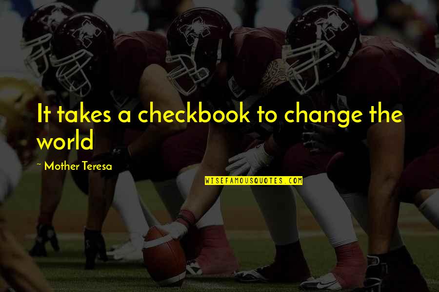 Change It Quotes By Mother Teresa: It takes a checkbook to change the world