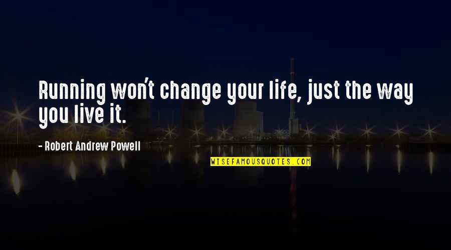 Change It Quotes By Robert Andrew Powell: Running won't change your life, just the way