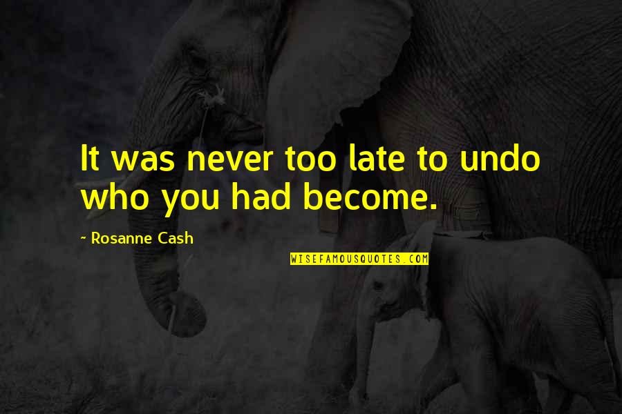 Change It Quotes By Rosanne Cash: It was never too late to undo who