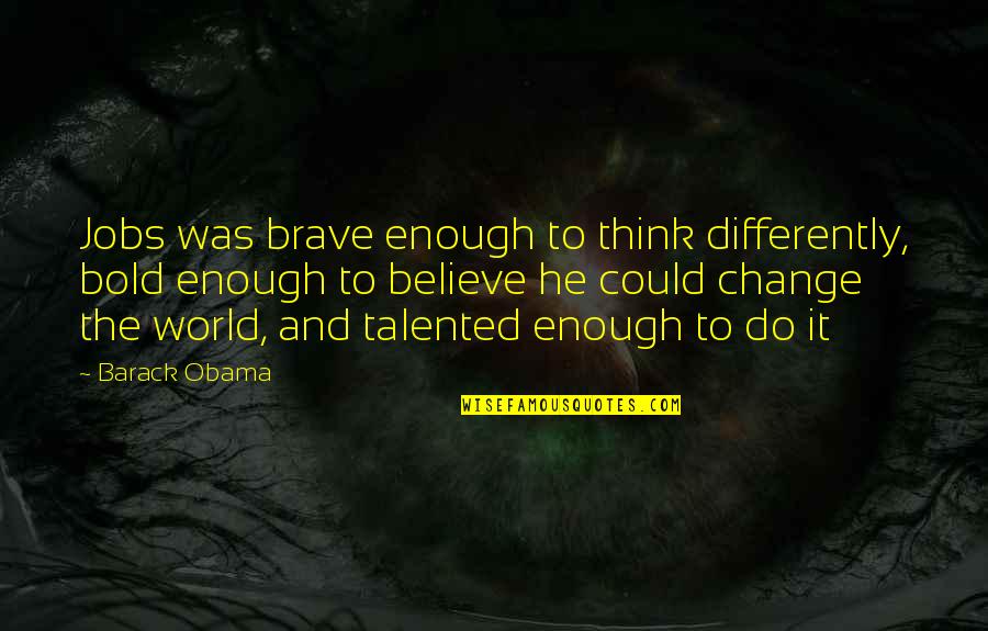 Change Jobs Quotes By Barack Obama: Jobs was brave enough to think differently, bold