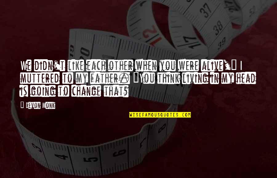 Change Just Like That Quotes By Devon Monk: We didn't like each other when you were Change Just Like That Quotes By Devon Monk: We didn't like each other when you were
