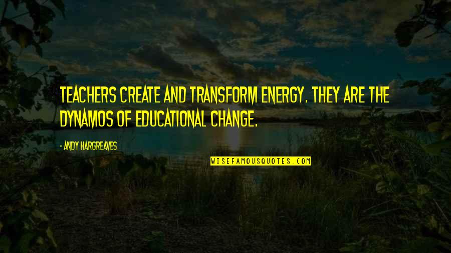 Change Leadership Quotes By Andy Hargreaves: Teachers create and transform energy. They are the