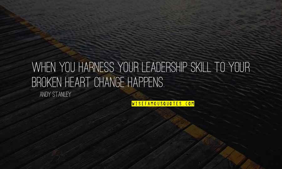 Change Leadership Quotes By Andy Stanley: When you harness your leadership skill to your