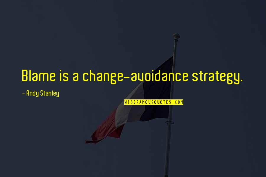 Change Leadership Quotes By Andy Stanley: Blame is a change-avoidance strategy.