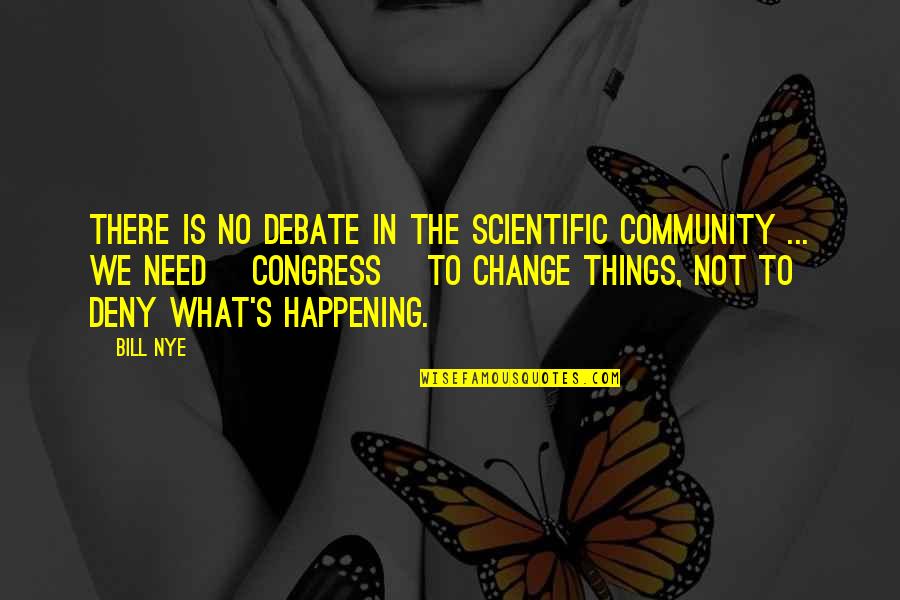 Change Leadership Quotes By Bill Nye: There is no debate in the scientific community