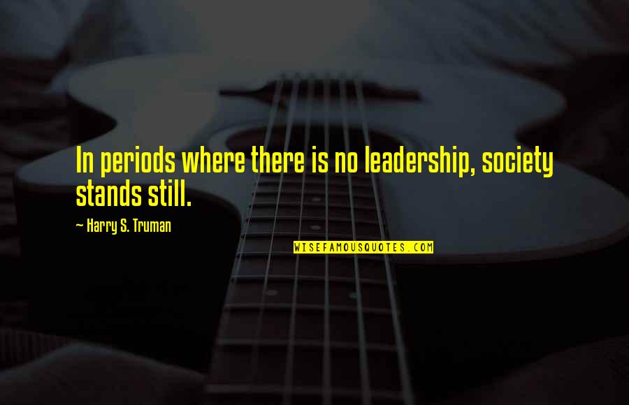 Change Leadership Quotes By Harry S. Truman: In periods where there is no leadership, society