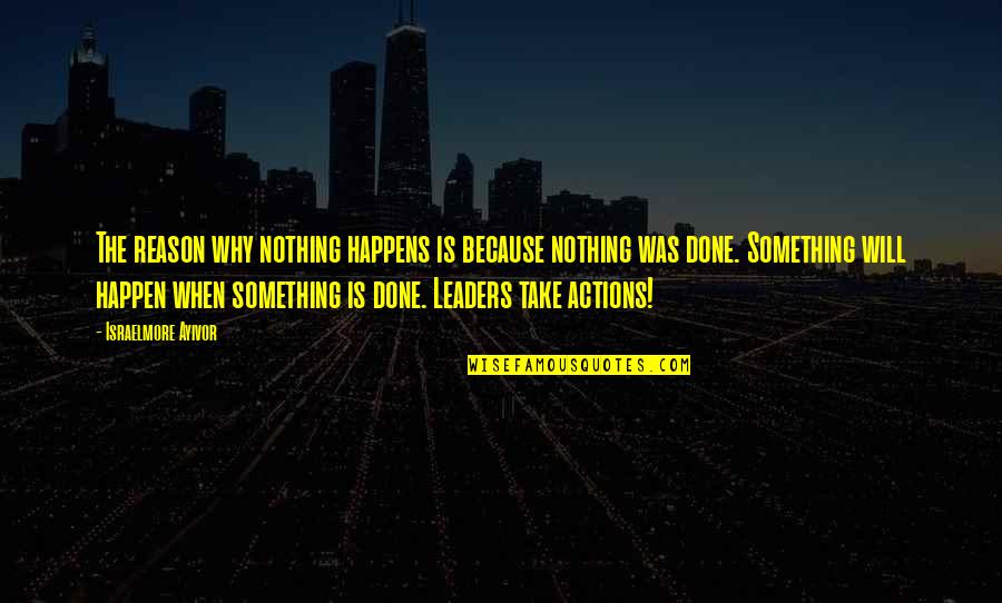 Change Leadership Quotes By Israelmore Ayivor: The reason why nothing happens is because nothing